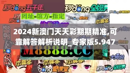 2024新澳门天天彩期期精准,可靠解答解析说明_专家版5.947