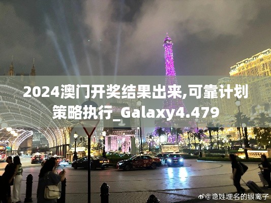 2024澳门开奖结果出来,可靠计划策略执行_Galaxy4.479