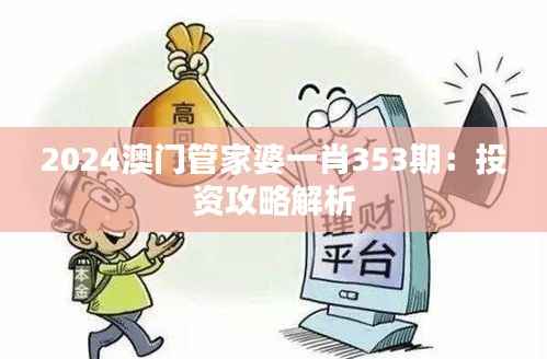 2024澳门管家婆一肖353期:投资攻略解析