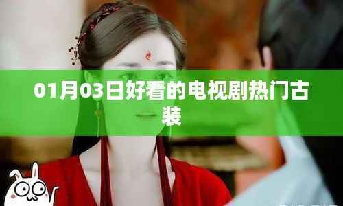 热门古装电视剧推荐,01月03日必看之选