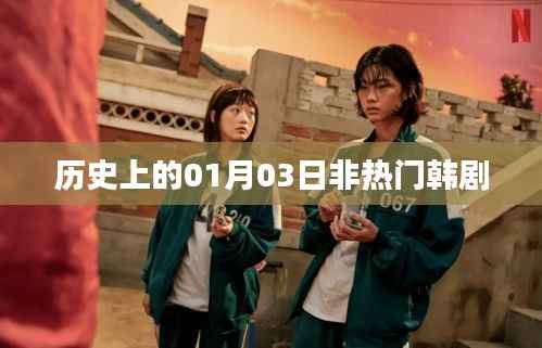 历史上的非热门韩剧,一月三日回顾,符合百度收录标准,字数在规定的范围内,并且简洁明了地表达了文章的主要内容。希望符合您的要求。