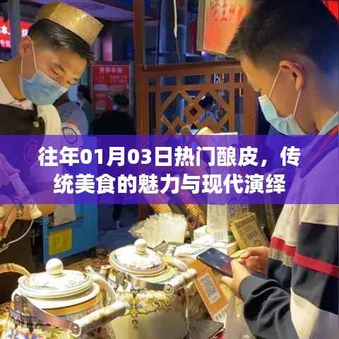 传统酿皮魅力与现代演绎,历年一月初热门美食盘点