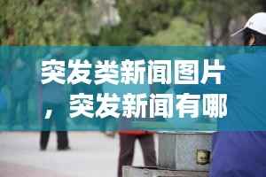 突发类新闻图片,突发新闻有哪些