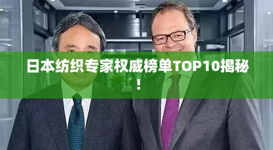 日本纺织专家权威榜单TOP10揭秘!