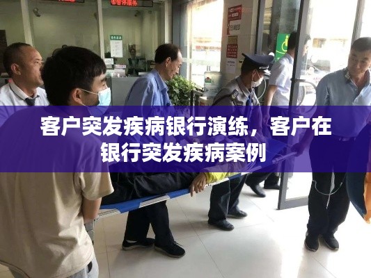客户突发疾病银行演练,客户在银行突发疾病案例