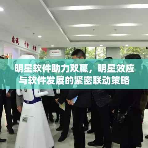 明星软件助力双赢,明星效应与软件发展的紧密联动策略