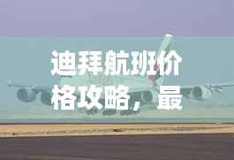 迪拜航班价格攻略,最新优惠,轻松预订!