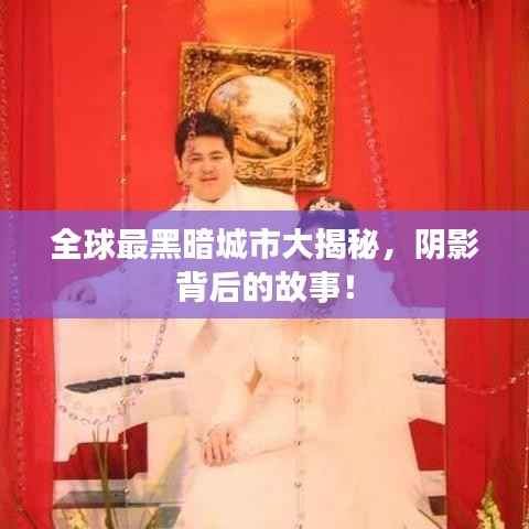 全球最黑暗城市大揭秘,阴影背后的故事!