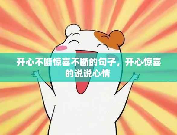 开心不断惊喜不断的句子,开心惊喜的说说心情