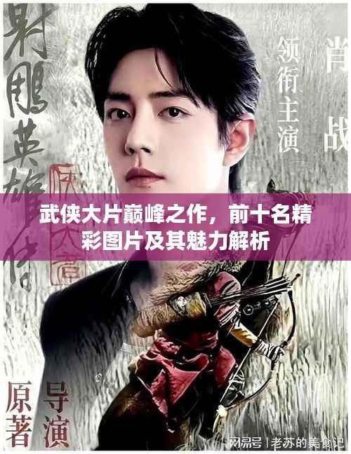 武侠大片巅峰之作,前十名精彩图片及其魅力解析