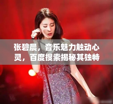 张碧晨,音乐魅力触动心灵,百度搜索揭秘其独特风采!